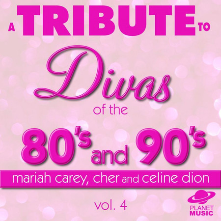 A Tribute to the Divas of the 80's and 90's: Mariah Carey, Cher and Celine Dion, Vol. 4