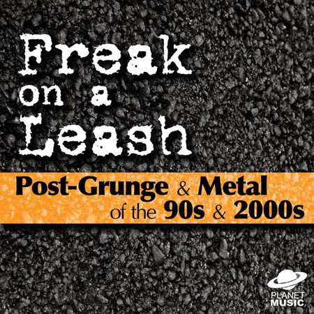 Freak On a Leash: Post-Grunge & Metal of the 90s & 2000s