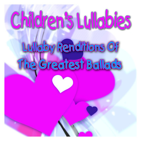 Children's Lullabies - Lullaby Renditions of the Greatest Ballads