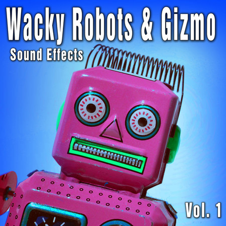 Wacky Robots & Gizmo Sound Effects, Vol. 1