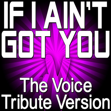 If I Ain’t Got You - The Voice Tribute Version