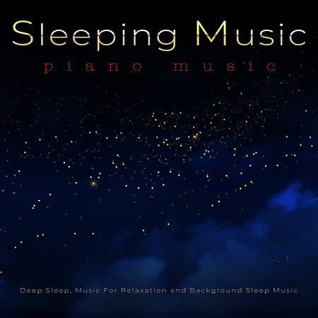 Sleeping Music: Soft Piano Music For Deep Sleep, Music For Relaxation and Background Sleep Music
