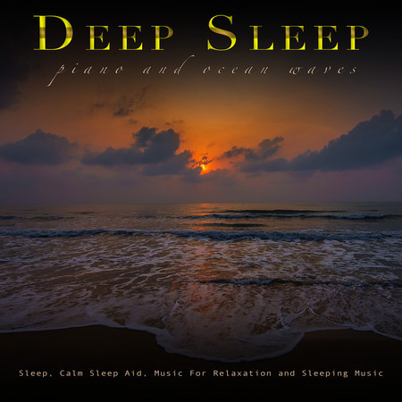 Deep Sleep: Piano and Ocean Waves For Sleep, Calm Sleep Aid, Music For Relaxation and Sleeping Music