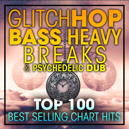Glitch Hop, Bass Heavy Breaks & Psychedelic Dub Top 100 Best Selling Chart Hits + DJ Mix