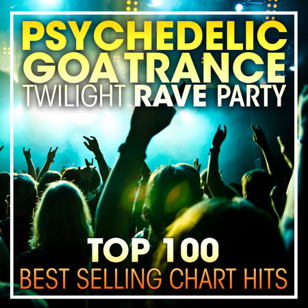 Psychedelic Goa Trance Twilight Rave Party Top 100 Best Selling Chart Hits + DJ Mix 專輯封面