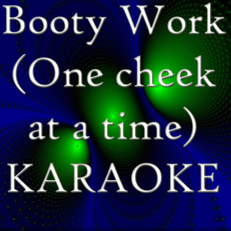 Booty Work (One cheek at a time) (In the style of T-pain) (Karaoke)