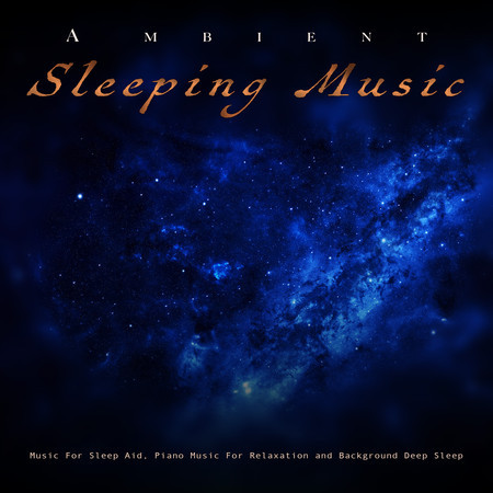 Ambient Sleeping Music: Music For Sleep Aid, Piano Music For Relaxation and Background Deep Sleep