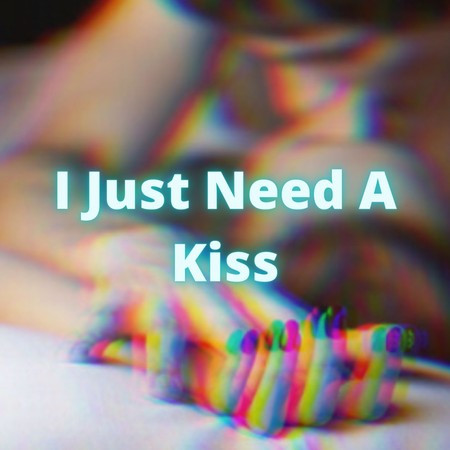 I Just Need a Kiss