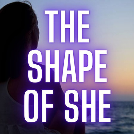 The Shape of She
