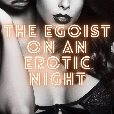 The Egoist On An Erotic Night