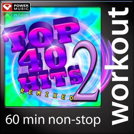 Top 40 Hits Remixed Vol. 2 (60 Minute Non-Stop Workout Mix: 128 BPM)