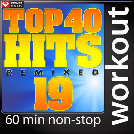 Top 40 Hits Remixed Vol. 19 (60 Minute Non-Stop Workout Mix (128 BPM) )
