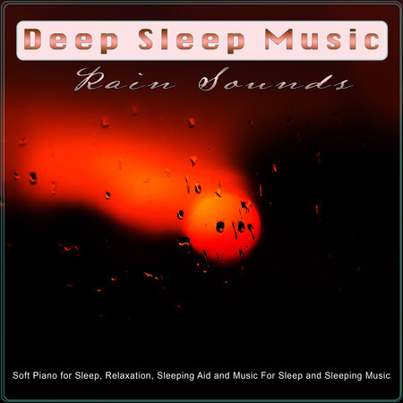 Deep Sleep Music: Soft Piano and Rain Sounds for Sleep, Relaxation, Sleeping Aid and Music For Sleep and Sleeping Music