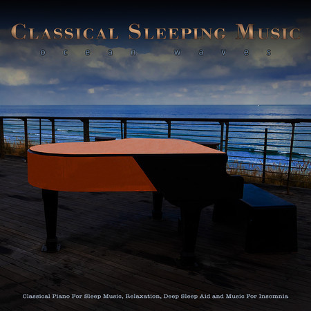 Classical Sleeping Music: Classical Piano and Ocean Waves For Sleep Music, Relaxation, Deep Sleep Aid and Music For Insomnia