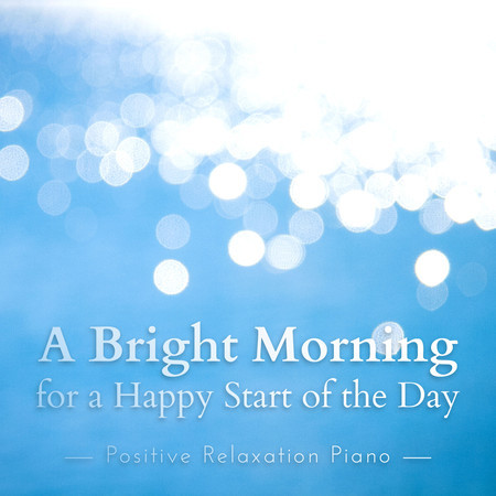 A Bright Morning for a Happy Start of the Day - Positive Relaxation Piano
