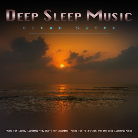 Deep Sleep Music: Piano and Ocean Waves For Sleep, Sleeping Aid, Music For Insomnia, Music For Relaxation and The Best Sleeping Music
