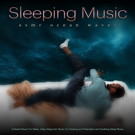 Sleeping Music: Asmr Ocean Waves and Ambient Music For Sleep, Deep Sleep Aid, Music For Resting and Relaxation and Soothing Sleep Music With Ocean Wave Sounds