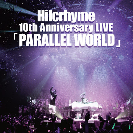 Hilcrhyme 10th Anniversary Live [Parallel World]