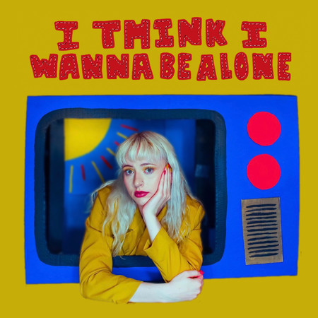 i think i wanna be alone