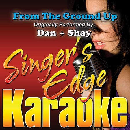 From the Ground Up (Originally Performed by Dan + Shay) [Karaoke Version]