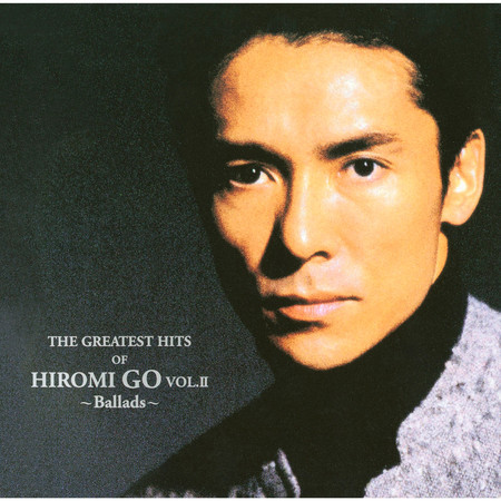 The Greatest Hits Of Hiromi Go Vol.II -Ballads