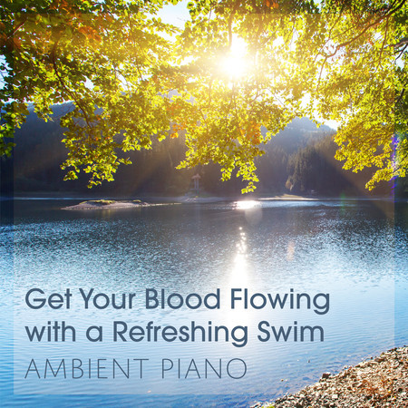 Get Your Blood Flowing with a Refreshing Swim - Ambient Piano