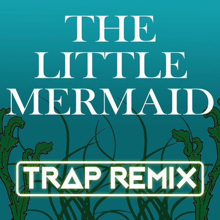 The Little Mermaid (Trap Remix)