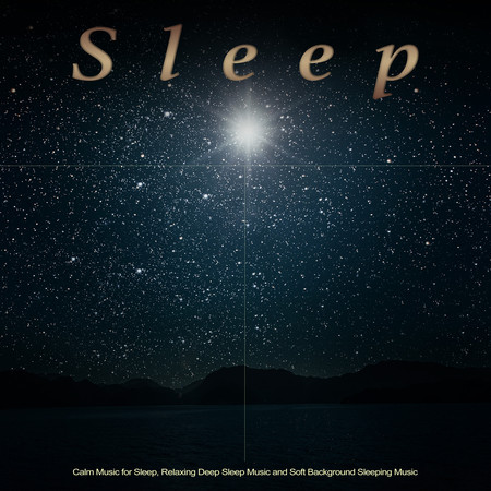Sleep: Calm Music for Sleep, Relaxing Deep Sleep Music and Soft Background Sleeping Music