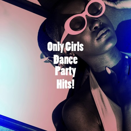 Only Girls Dance Party Hits!