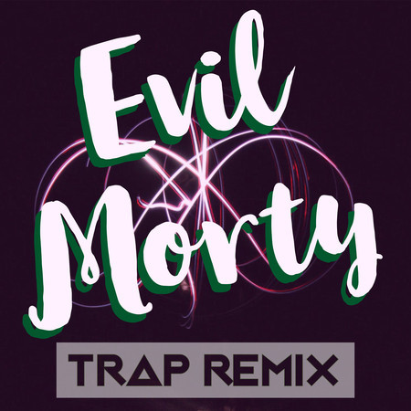 Evil Morty (Trap Remix)