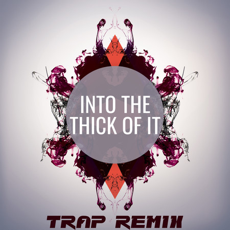 Into the Thick of It (Trap Remix)