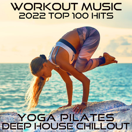 Workout Music 2022 Top 100 Hits (Yoga Pilates Deep House Chillout)