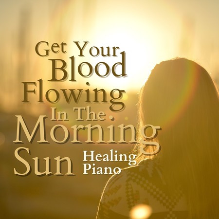 Get Your Blood Flowing In The Morning Sun - Healing Piano