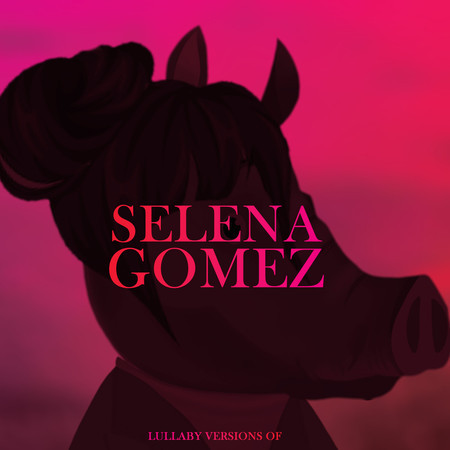 Lullaby Versions of Selena Gomez