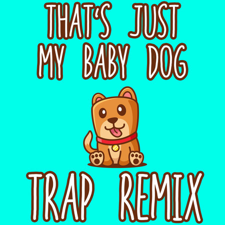 That's Just My Baby Dog (Tiktok Trap Remix)