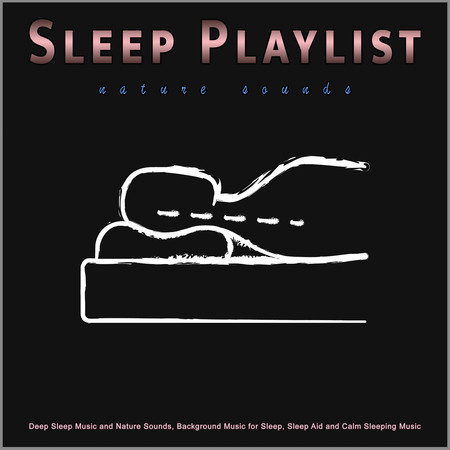 Sleep Playlist: Deep Sleep Music and Nature Sounds, Background Music for Sleep, Sleep Aid and Calm Sleeping Music