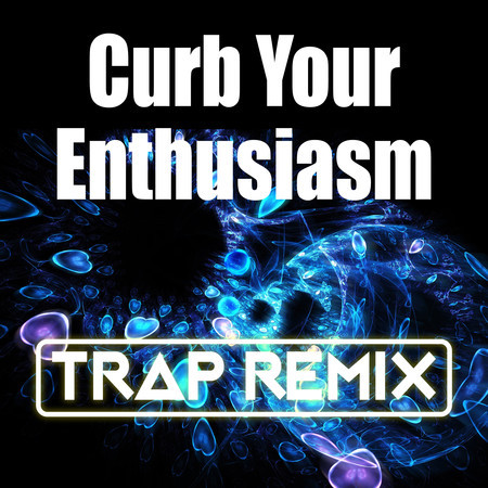 Curb Your Enthusiasm (Trap Remix)