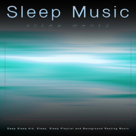 Sleep Music: Ocean Waves for Deep Sleep Aid, Sleep, Sleep Playlist and Background Resting Music