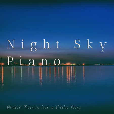 Night Sky Piano - Warm Tunes for a Cold Day