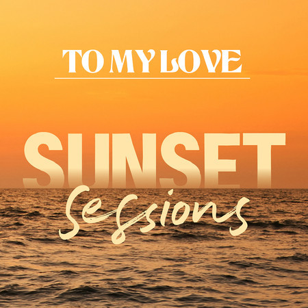To My Love (Sunset Sessions)