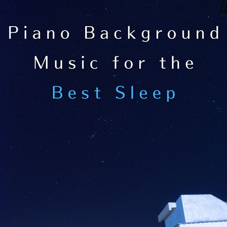 Piano Background Music for the Best Sleep