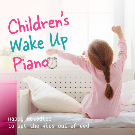 Children's Wake Up Piano - Happy Melodies to Get the Kids Out of Bed