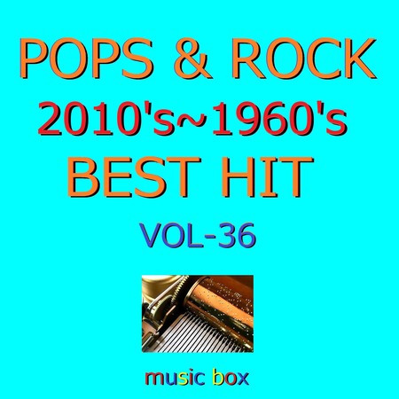 POPS & ROCK 2010's～1960's BEST HITオルゴール作品集 VOL-36