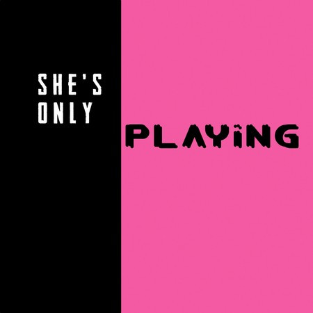 She's Only Playing