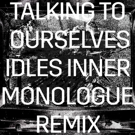 Talking To Ourselves (IDLES Inner Monologue Remix)