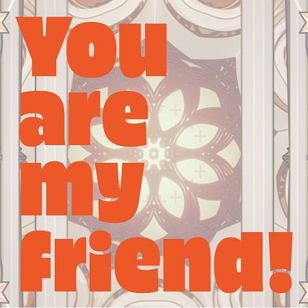 You are my friend! (Vo.Shibukichi)
