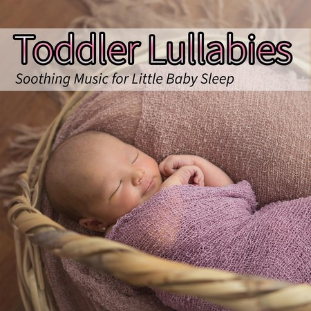 Toddler Lullabies: Soothing Music for Little Baby Sleep