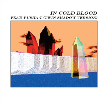 In Cold Blood (feat. Pusha T) [Twin Shadow Version]