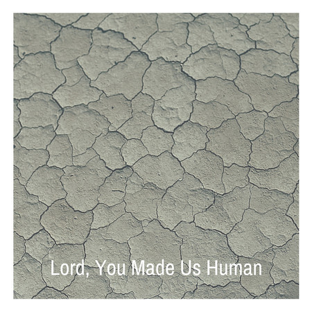 Lord, You Made Us Human
