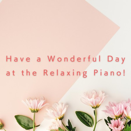Have a Wonderful Day at the Relaxing Piano!